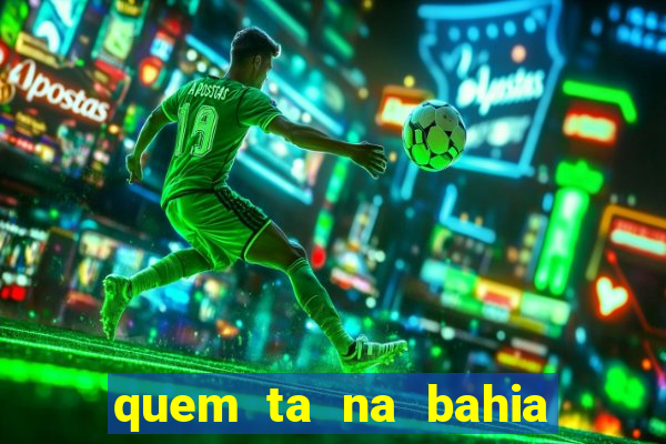 quem ta na bahia essa semana a fazenda