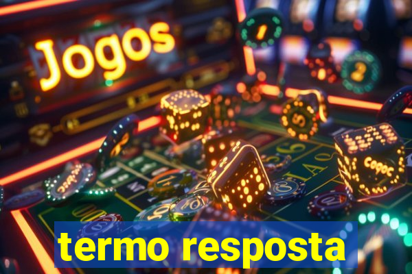 termo resposta