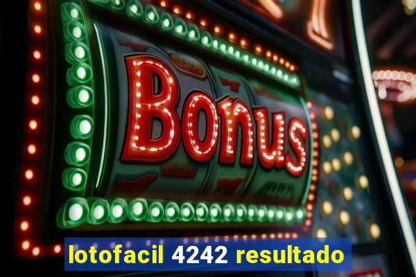 lotofacil 4242 resultado