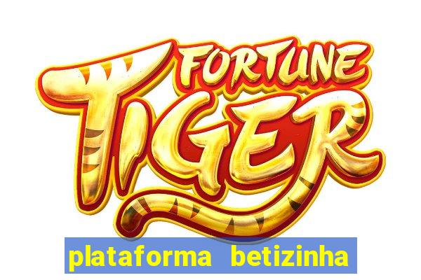 plataforma betizinha é confiável