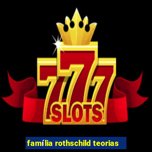 família rothschild teorias