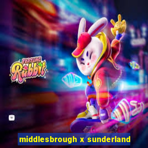 middlesbrough x sunderland