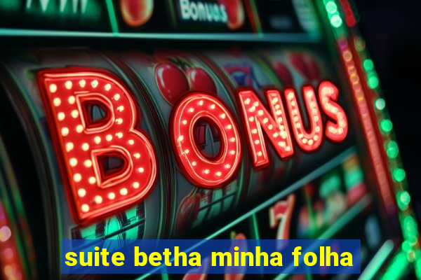 suite betha minha folha