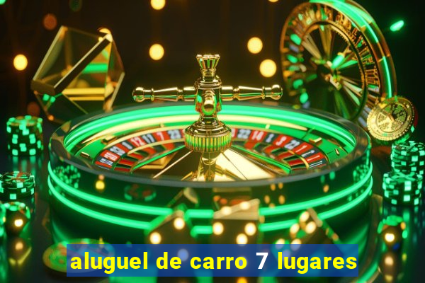 aluguel de carro 7 lugares