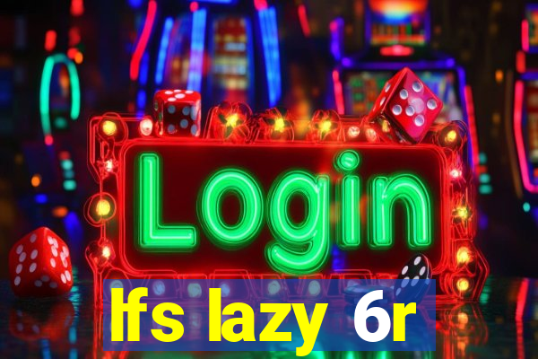 lfs lazy 6r