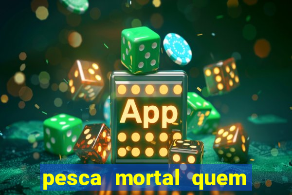 pesca mortal quem morreu gary