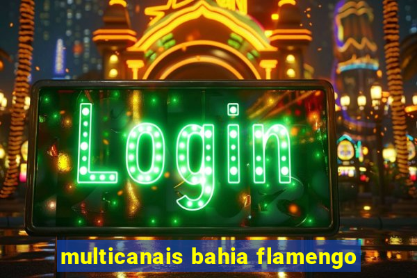 multicanais bahia flamengo