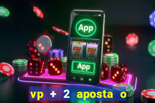 vp + 2 aposta o que significa