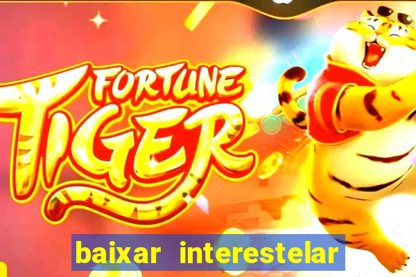 baixar interestelar 4k dublado
