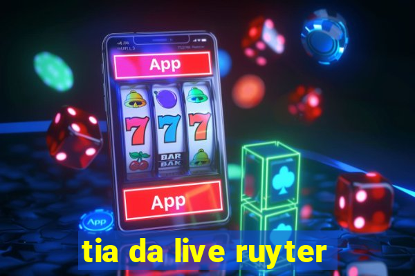 tia da live ruyter