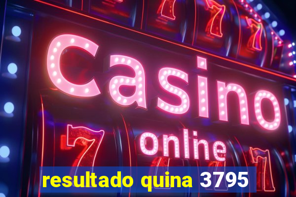 resultado quina 3795