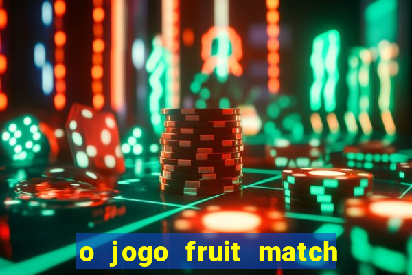 o jogo fruit match paga mesmo