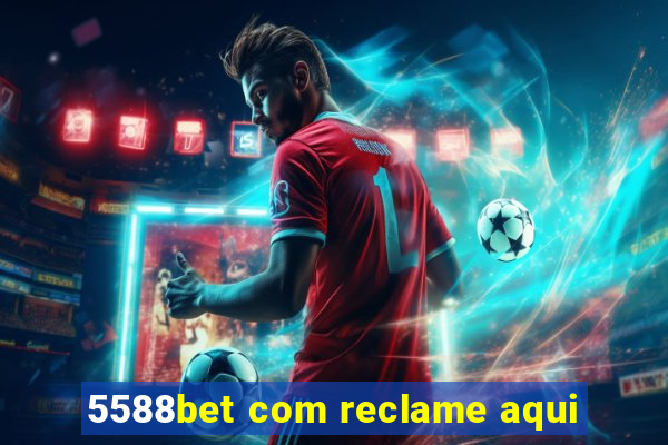 5588bet com reclame aqui