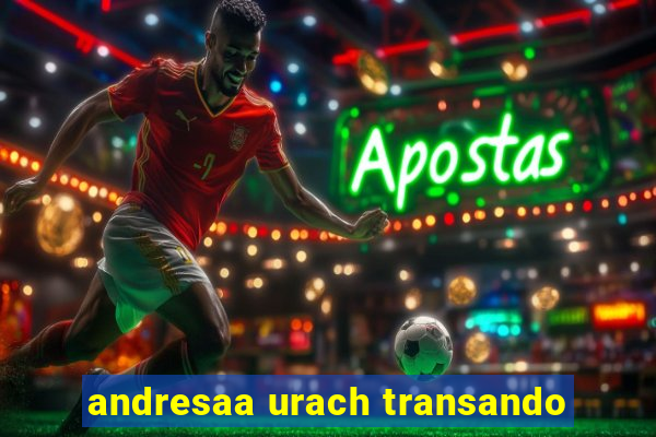 andresaa urach transando