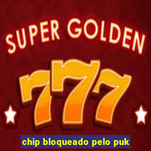 chip bloqueado pelo puk