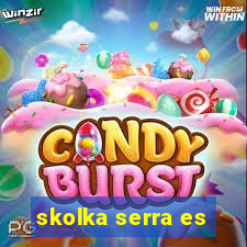 skolka serra es