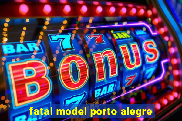 fatal model porto alegre