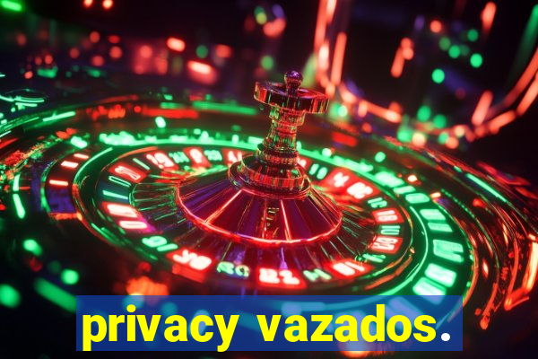 privacy vazados.