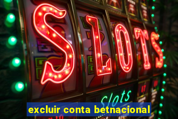 excluir conta betnacional