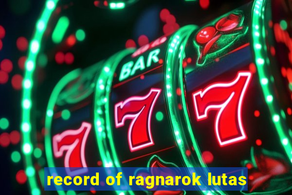 record of ragnarok lutas