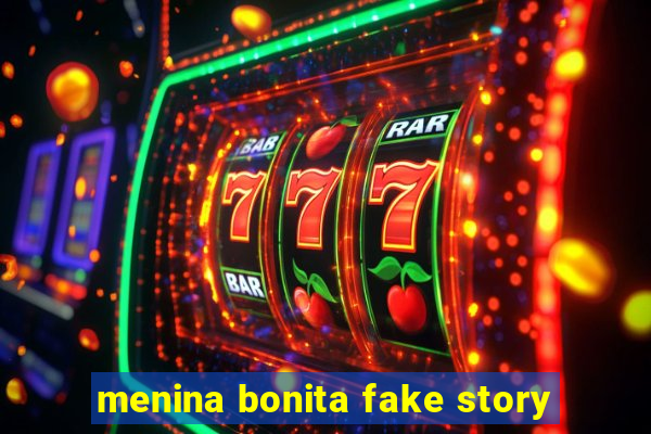 menina bonita fake story