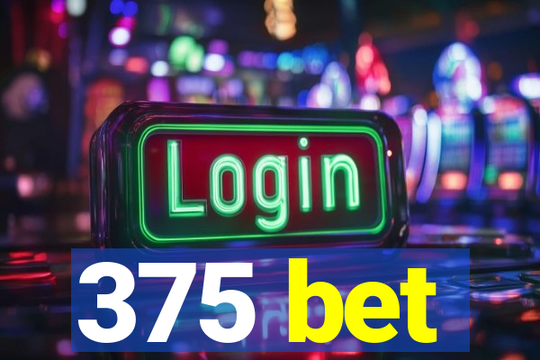 375 bet