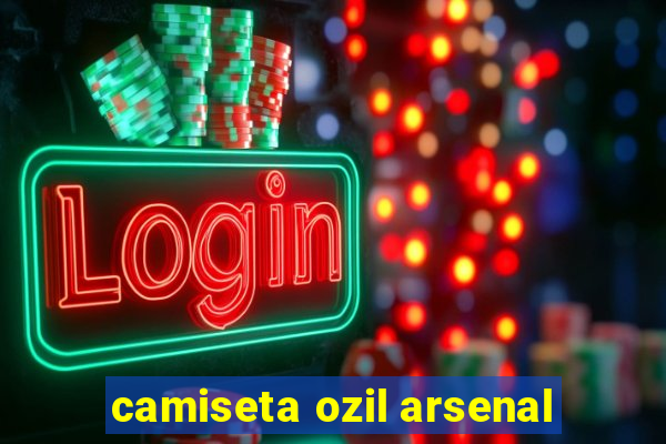 camiseta ozil arsenal