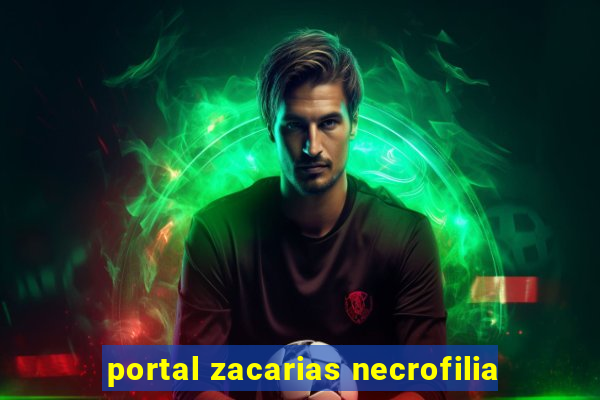 portal zacarias necrofilia