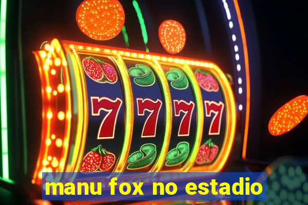 manu fox no estadio