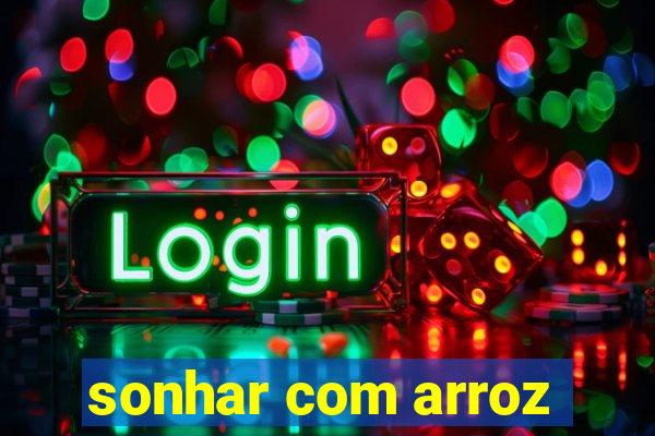 sonhar com arroz