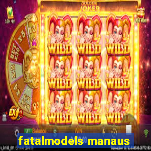 fatalmodels manaus