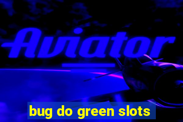 bug do green slots