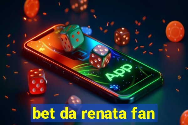 bet da renata fan