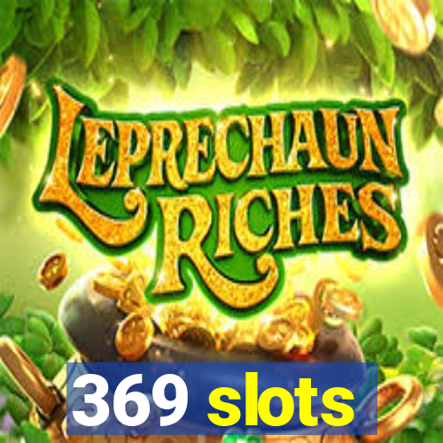 369 slots