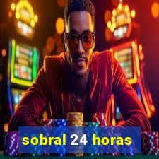 sobral 24 horas