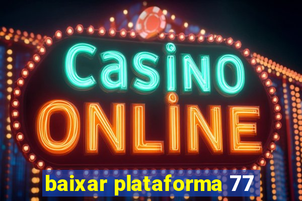 baixar plataforma 77