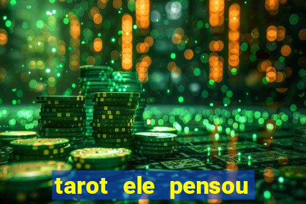 tarot ele pensou em mim hoje