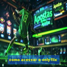 como acessar o onlyflix