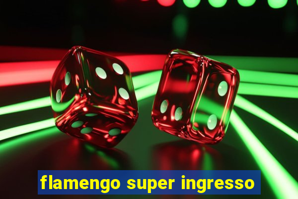 flamengo super ingresso