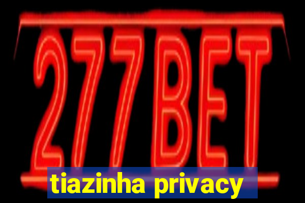 tiazinha privacy