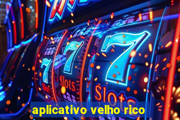 aplicativo velho rico