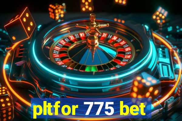 pltfor 775 bet