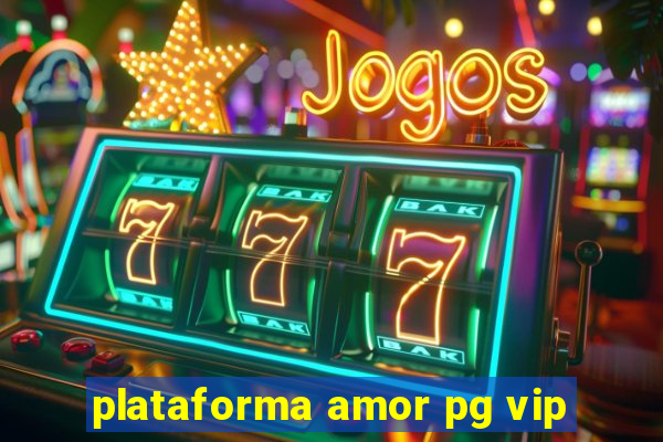 plataforma amor pg vip