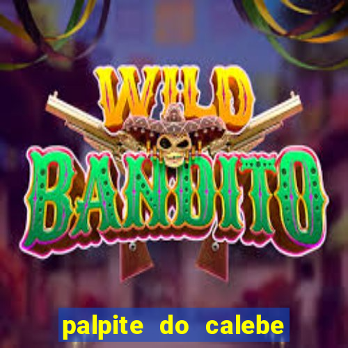 palpite do calebe para hoje