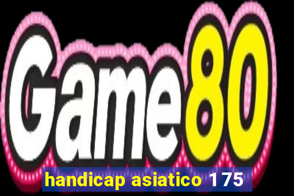 handicap asiatico 1 75