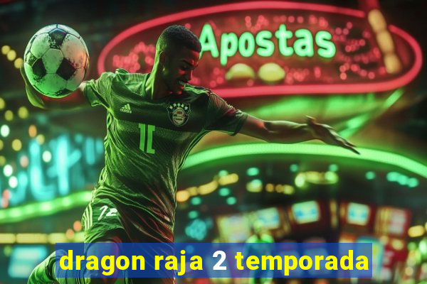 dragon raja 2 temporada