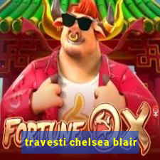 travesti chelsea blair