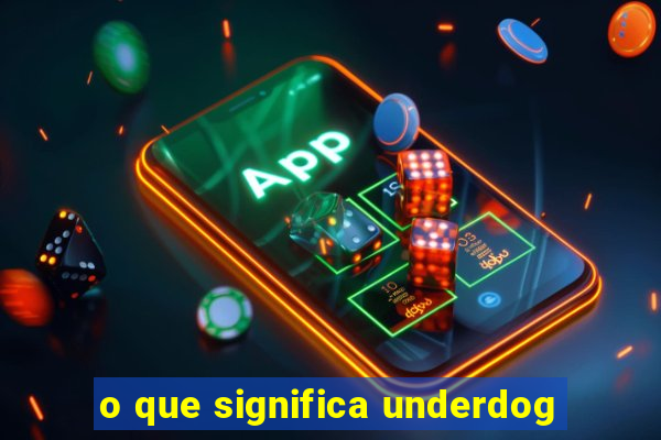 o que significa underdog