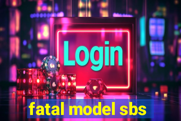 fatal model sbs