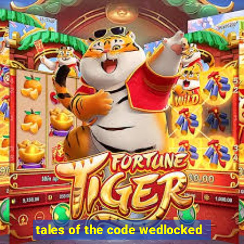 tales of the code wedlocked